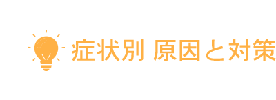 症状別 原因と対策